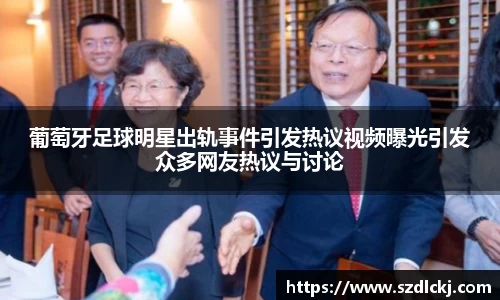 葡萄牙足球明星出轨事件引发热议视频曝光引发众多网友热议与讨论